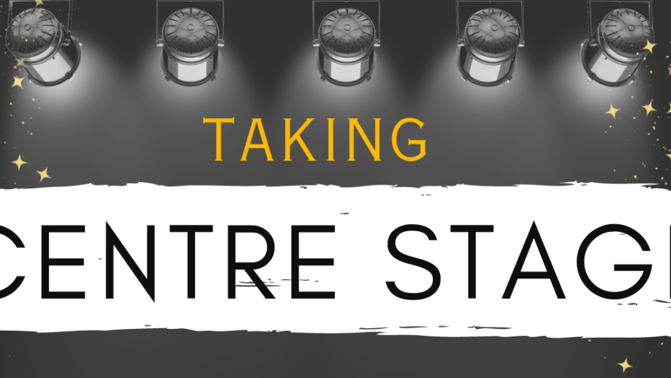 'Taking Centre Stage' Blog post feature image