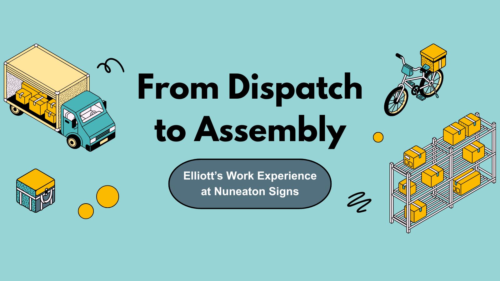 Signs Dispatch Example From Dispatch to Assembly: Elliott’s Work Experience at Nuneaton Signs ...