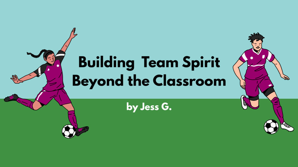 A graphic with a blue and green background. The title "Building Team Spirit Beyond the Classroom" is framed by two illustrations of a boy and a girl in football uniforms kicking a football. Under the title, in smaller white text, it says "By Jess G"